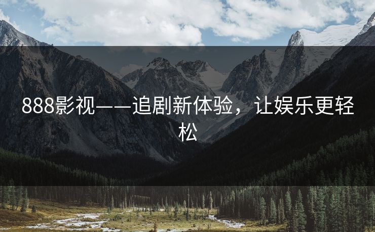 888影视——追剧新体验，让娱乐更轻松